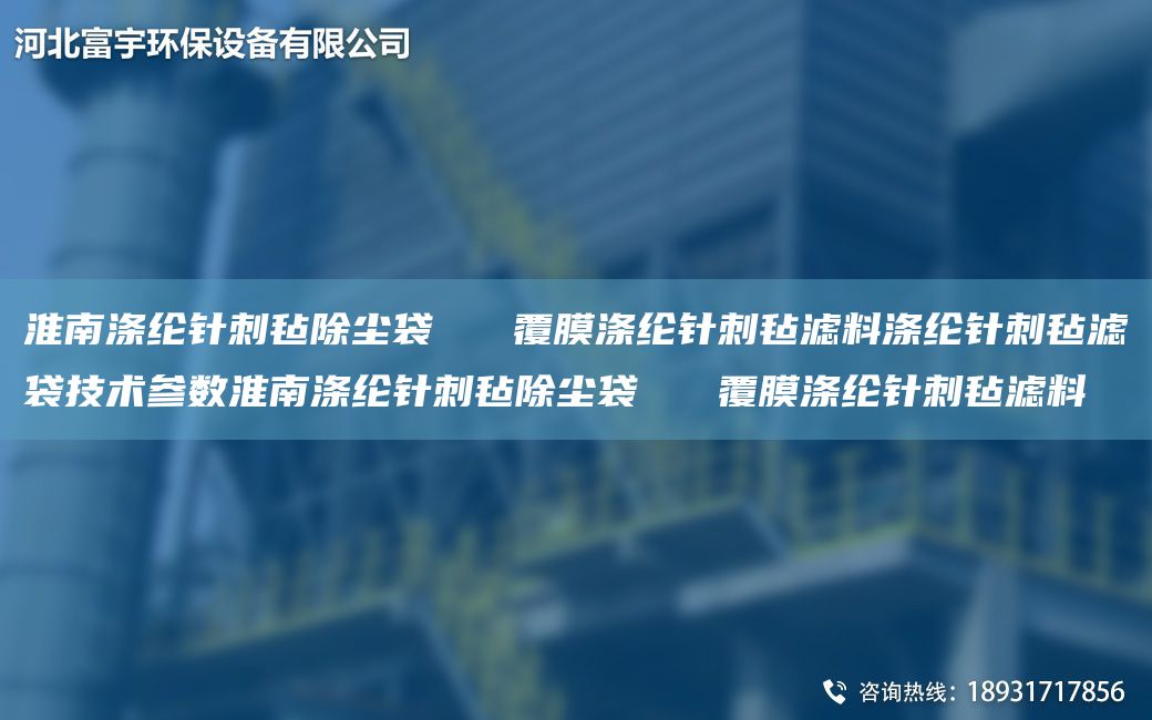 淮南滌綸針刺氈除塵袋   覆膜滌綸針刺氈濾料滌綸針刺氈濾袋技術(shù)參數淮南滌綸針刺氈除塵袋   覆膜滌綸針刺氈濾料