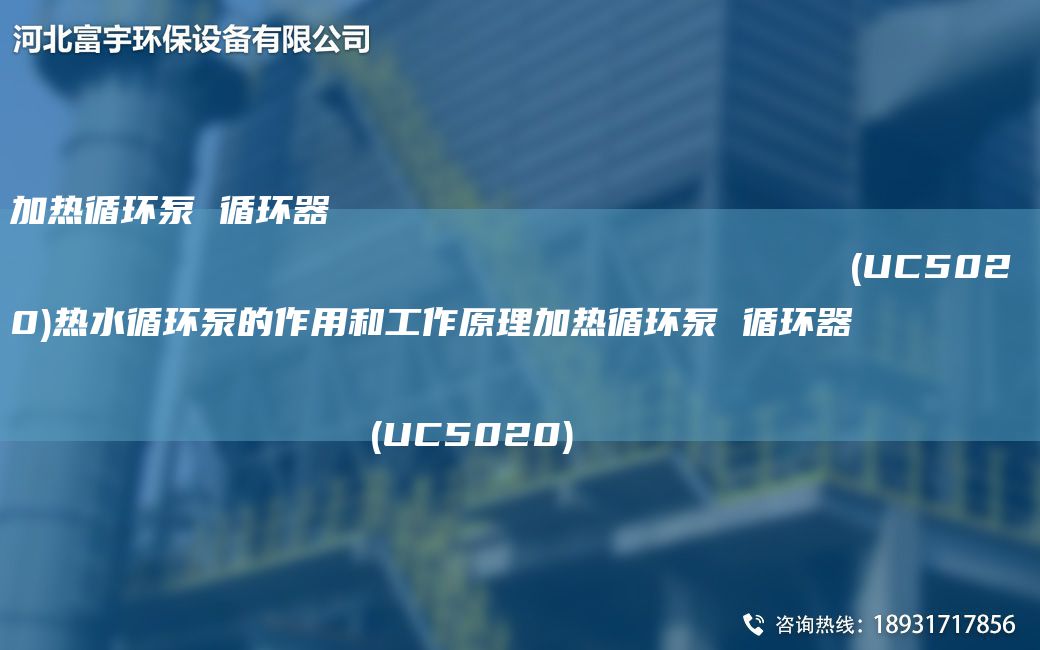 加熱循環(huán)泵 循環(huán)器                                                                (UC5020)熱水循環(huán)泵的作用和工作原理加熱循環(huán)泵 循環(huán)器                                                                (UC5020)