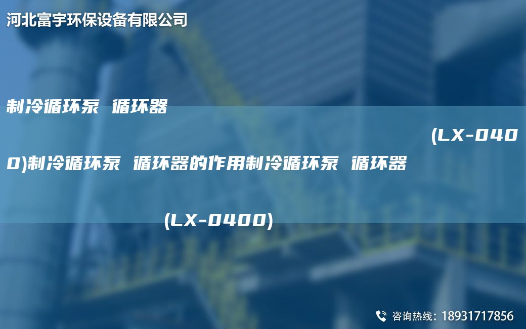 制冷循環(huán)泵 循環(huán)器                                                                (LX-0400)制冷循環(huán)泵 循環(huán)器的作用制冷循環(huán)泵 