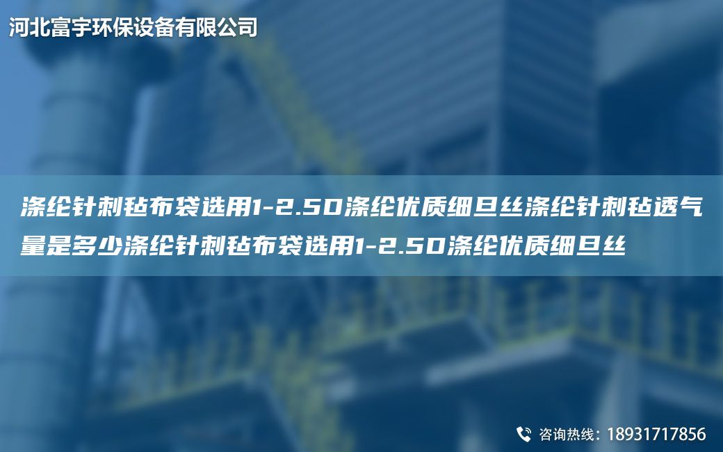 滌綸針刺氈布袋選用1-2.5D滌綸優(yōu)質(zhì)細旦絲滌綸針刺氈透氣量是多少滌綸針刺氈布袋選用1-2.5D滌綸優(yōu)質(zhì)細旦絲