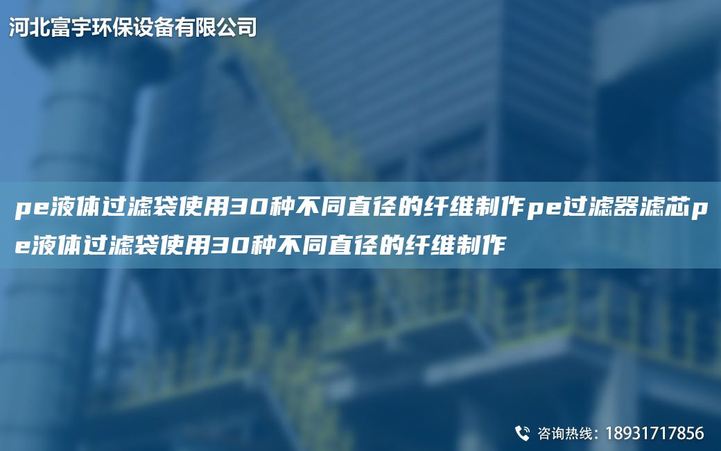 pe液體過(guò)濾袋使用30種不同直徑的纖維制作pe過(guò)濾器濾芯pe液體過(guò)濾袋使用30種不同直徑的纖維制作