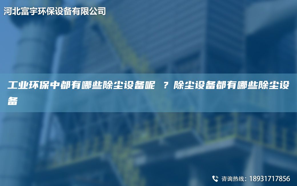 工業(yè)環(huán)保中都有哪些除塵設備呢 ？除塵設備都有哪些除塵設備