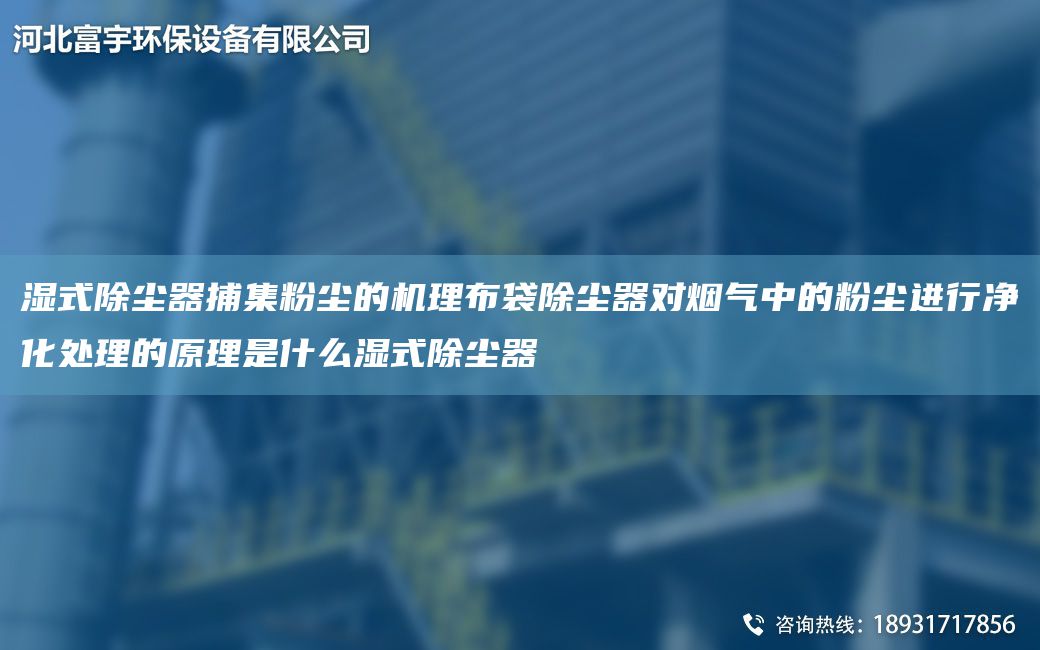 濕式除塵器捕集粉塵的機理布袋除塵器對煙氣中的粉塵進(jìn)行凈化處理的原理是什么濕式除塵器