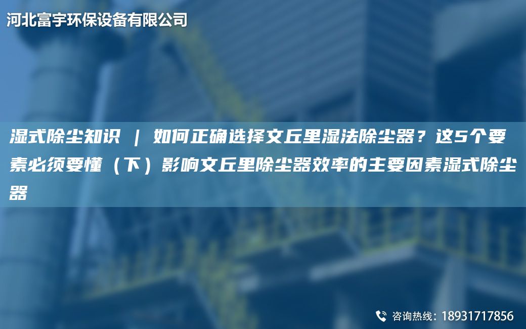 濕式除塵知識 | 如何正確選擇文丘里濕法除塵器？這5個(gè)要素必須要懂（下）影響文丘里除塵器效率的主要因素濕式除塵器