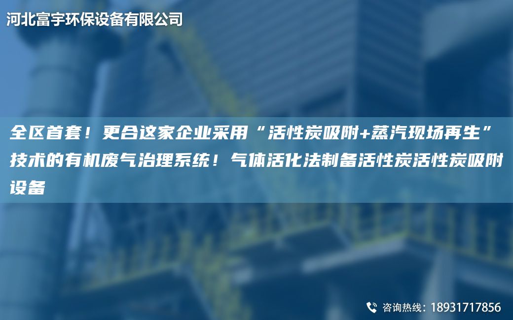 全區首TA-O！更合這家企業(yè)采用“活性炭吸附+蒸汽現場(chǎng)再生”技術(shù)的有機廢氣治理系統！氣體活化法制備活性炭活性炭吸附設備