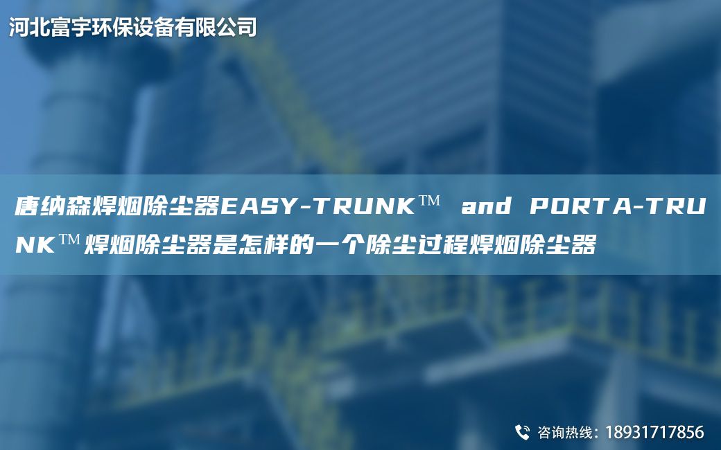 唐納森焊煙除塵器EASY-TRUNK? and PORTA-TRUNK?焊煙除塵器是怎樣的一個(gè)除塵過(guò)程焊煙除塵器