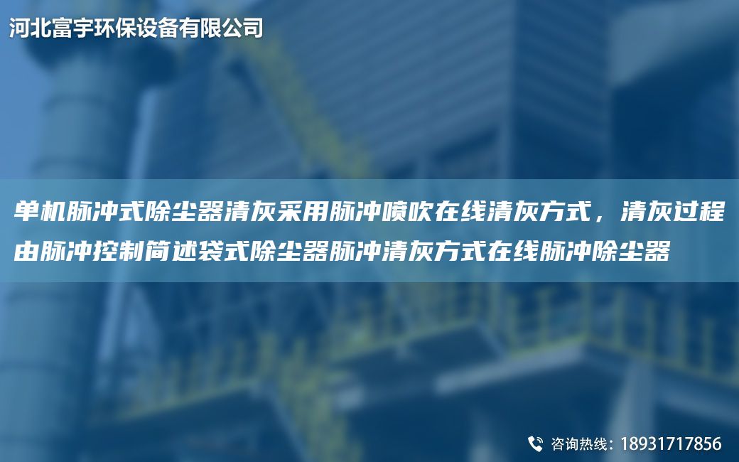 單機脈沖式除塵器清灰采用脈沖噴吹在線(xiàn)清灰方式，清灰過(guò)程由脈沖控制簡(jiǎn)述袋式除塵器脈沖清灰方式在線(xiàn)脈沖除塵器