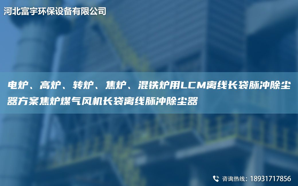 電爐、高爐、轉爐、焦爐、混鐵爐用LCM離線(xiàn)長(cháng)袋脈沖除塵器方案焦爐煤氣風(fēng)機長(cháng)袋離線(xiàn)脈沖除塵器