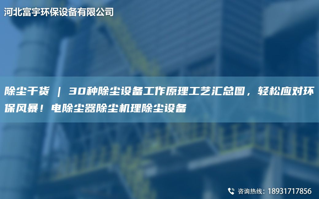 除塵干貨 | 30種除塵設備工作原理工藝匯總圖，輕松應對環(huán)保風(fēng)暴！電除塵器除塵機理除塵設備