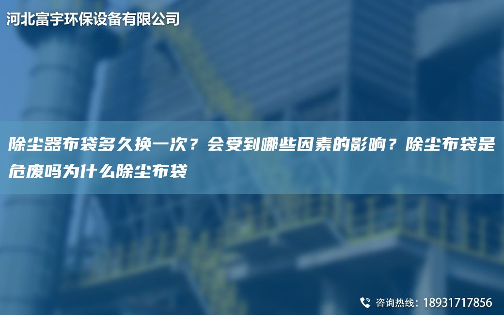 除塵器布袋多久換一次？會(huì )受到哪些因素的影響？除塵布袋是危廢嗎為什么除塵布袋