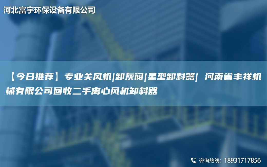 【今日推薦】專(zhuān)業(yè)關(guān)風(fēng)機|卸灰閥|星型卸料器| 河南省豐祥機械有限公司回收二手離心風(fēng)機卸料器