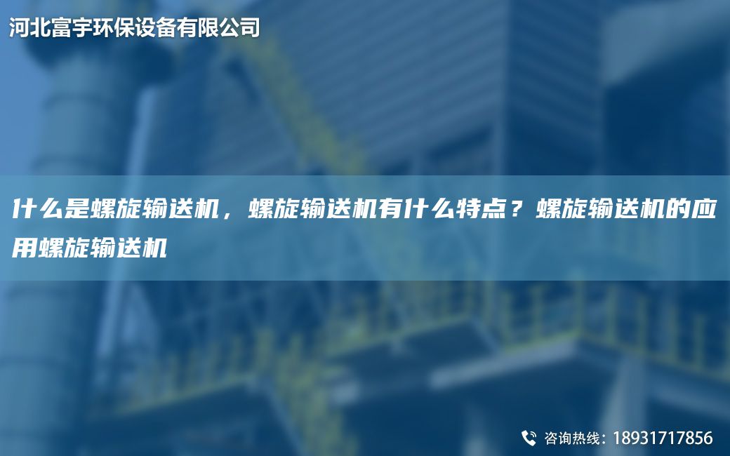 什么是螺旋輸送機，螺旋輸送機有什么特點(diǎn)？螺旋輸送機的應用螺旋輸送機