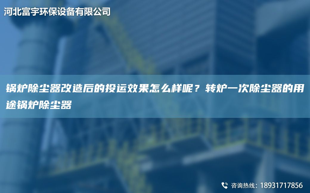 鍋爐除塵器改造后的投運效果怎么樣呢？轉爐一次除塵器的用途鍋爐除塵器