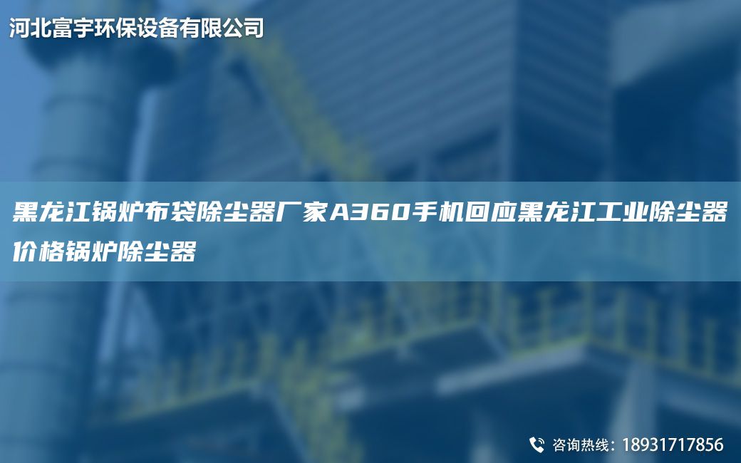 黑龍江鍋爐布袋除塵器廠(chǎng)家A360手機回應黑龍江工業(yè)除塵器價(jià)格鍋爐除塵器