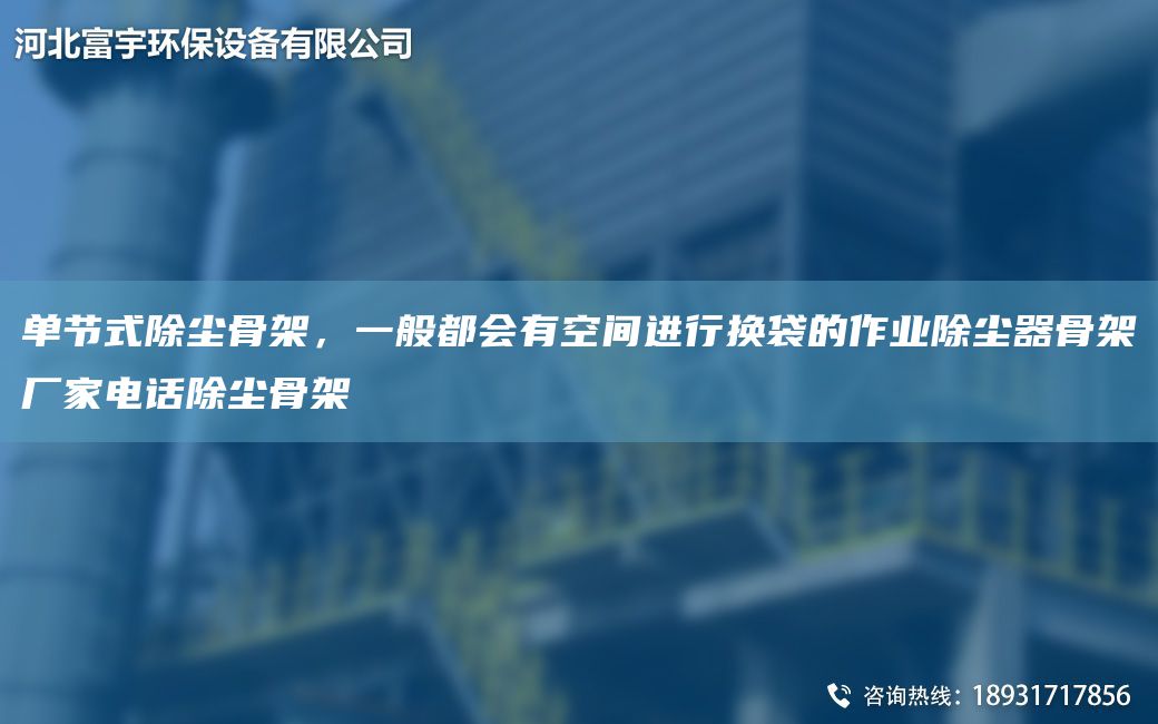 單節式除塵骨架，一般都會(huì )有空間進(jìn)行換袋的作業(yè)除塵器骨架廠(chǎng)家電話(huà)除塵骨架