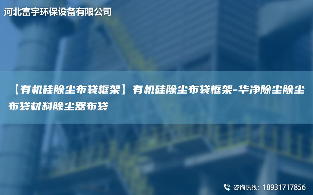 【有機硅除塵布袋框架】有機硅除塵布袋框架-華凈除塵除塵布袋材料除塵器布袋