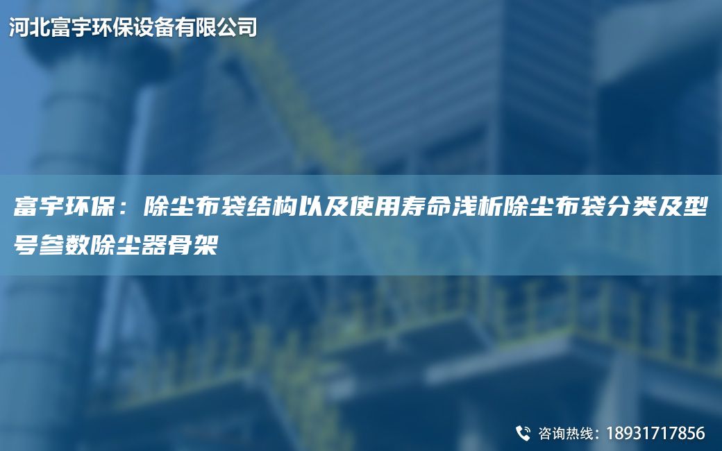 富宇環(huán)保：除塵布袋結構以及使用壽命淺析除塵布袋分類(lèi)及型號參數除塵器骨架