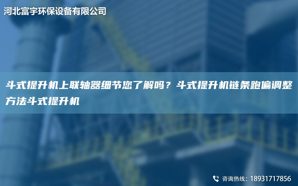 斗式提升機上聯(lián)軸器細節您了解嗎？斗式提升機鏈條跑偏調整方法斗式提升機