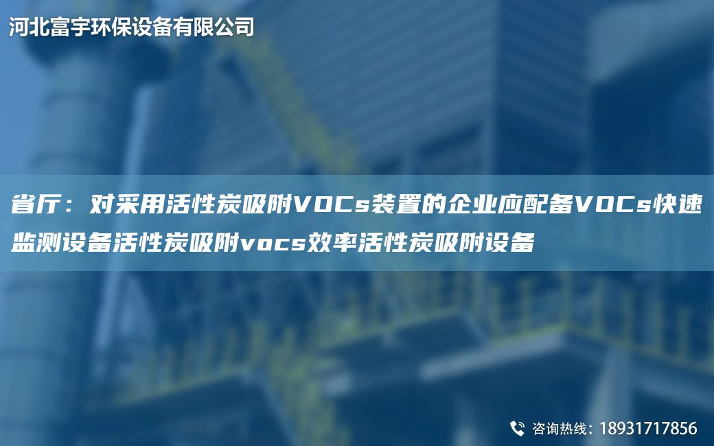 省廳：對采用活性炭吸附VOCs裝置的企業(yè)應配備VOCs快速監測設備活性炭吸附vocs效率活性炭吸附設備