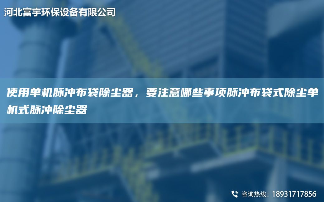 使用單機脈沖布袋除塵器，要注意哪些事項脈沖布袋式除塵單機式脈沖除塵器