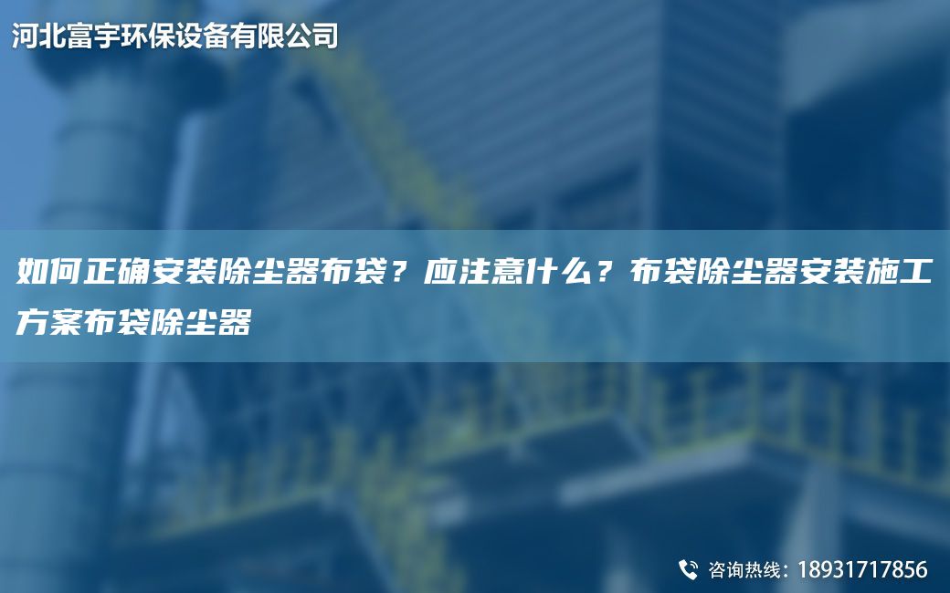 如何正確安裝除塵器布袋？應注意什么？布袋除塵器安裝施工方案布袋除塵器