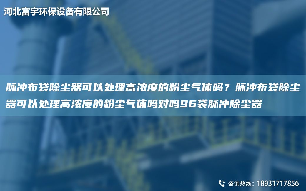 脈沖布袋除塵器可以處理高濃度的粉塵氣體嗎？脈沖布袋除塵器可以處理高濃度的粉塵氣體嗎對嗎96袋脈沖除塵器