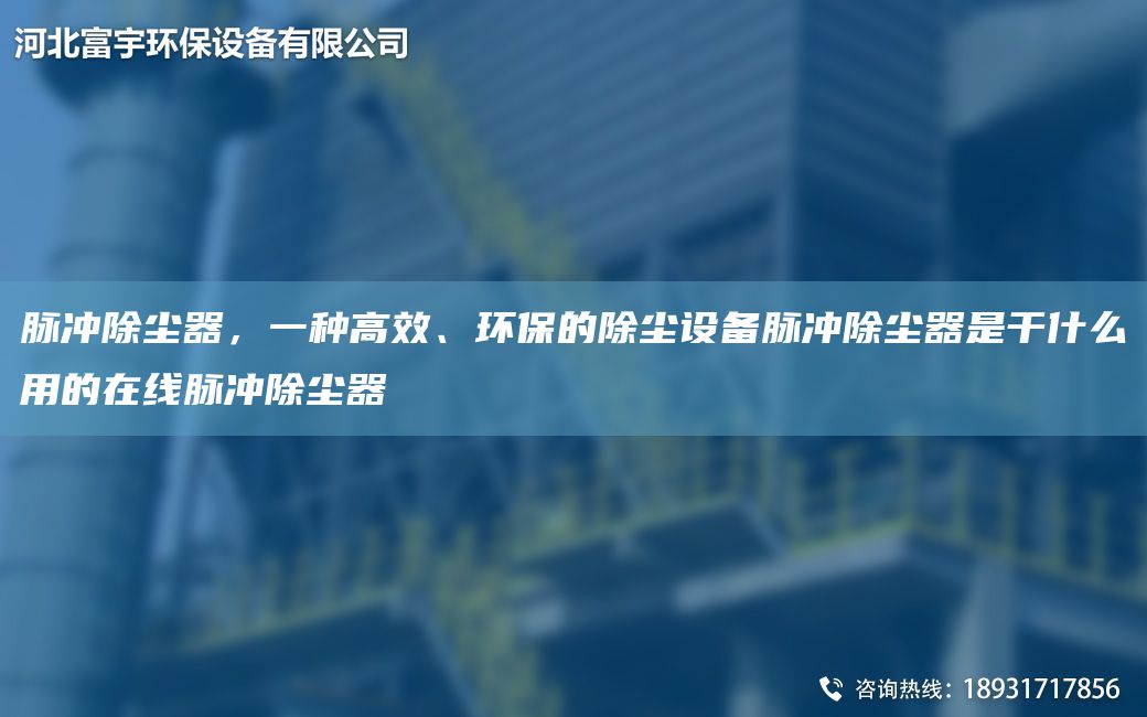 脈沖除塵器，一種高效、環(huán)保的除塵設備脈沖除塵器是干什么用的在線(xiàn)脈沖除塵器