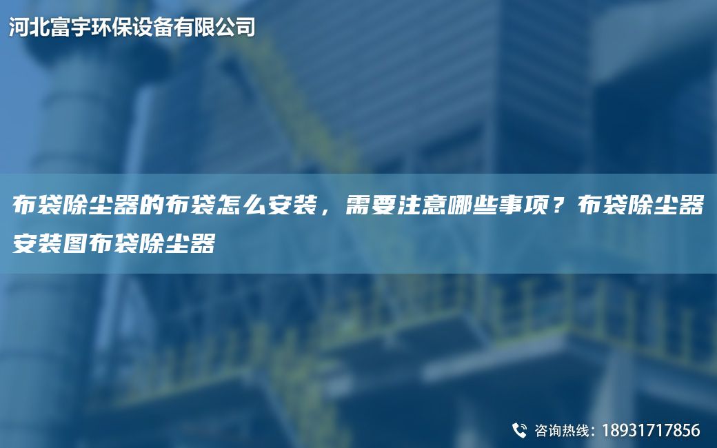 布袋除塵器的布袋怎么安裝，需要注意哪些事項？布袋除塵器安裝圖布袋除塵器