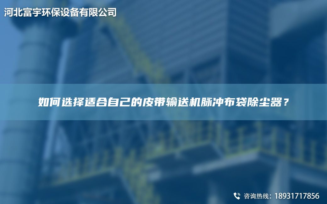 如何選擇適合自己的皮帶輸送機脈沖布袋除塵器？