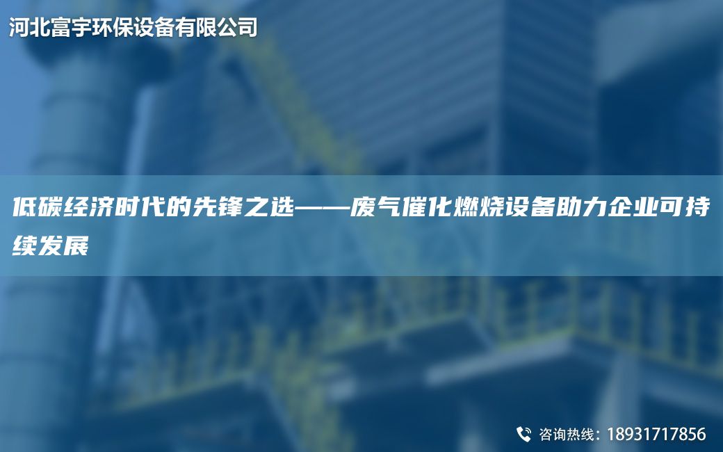 低碳經(jīng)濟時(shí)代的先鋒之選——廢氣催化燃燒設備助力企業(yè)可持續發(fā)展