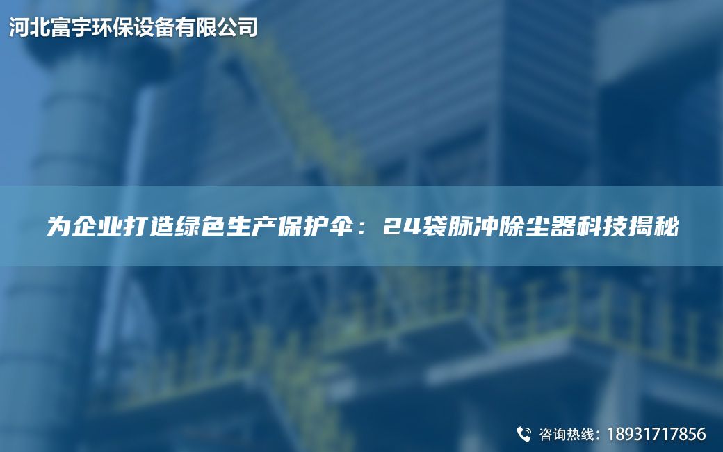 為企業(yè)打造綠色生產(chǎn)保護傘：24袋脈沖除塵器科技揭秘