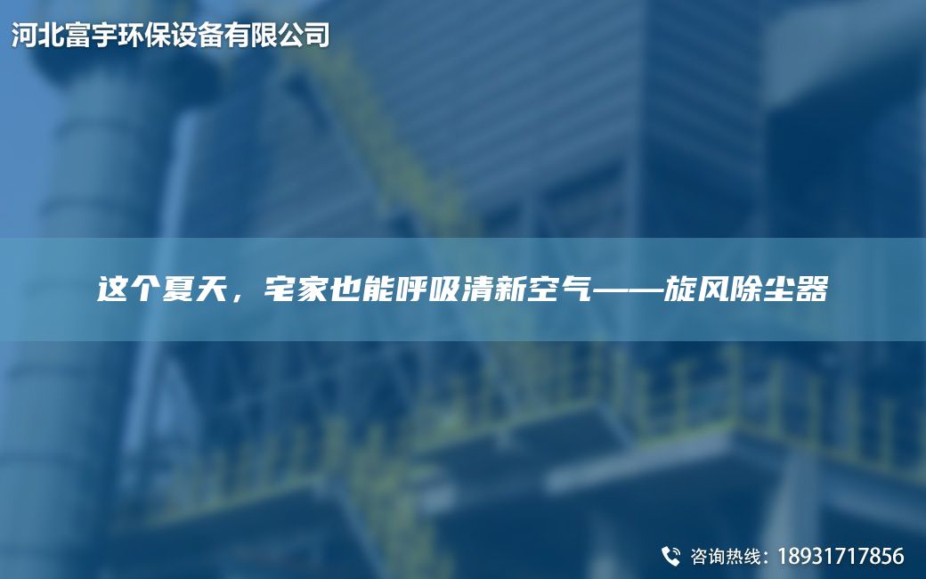 這個(gè)夏天，宅家也能呼吸清新空氣——旋風(fēng)除塵器