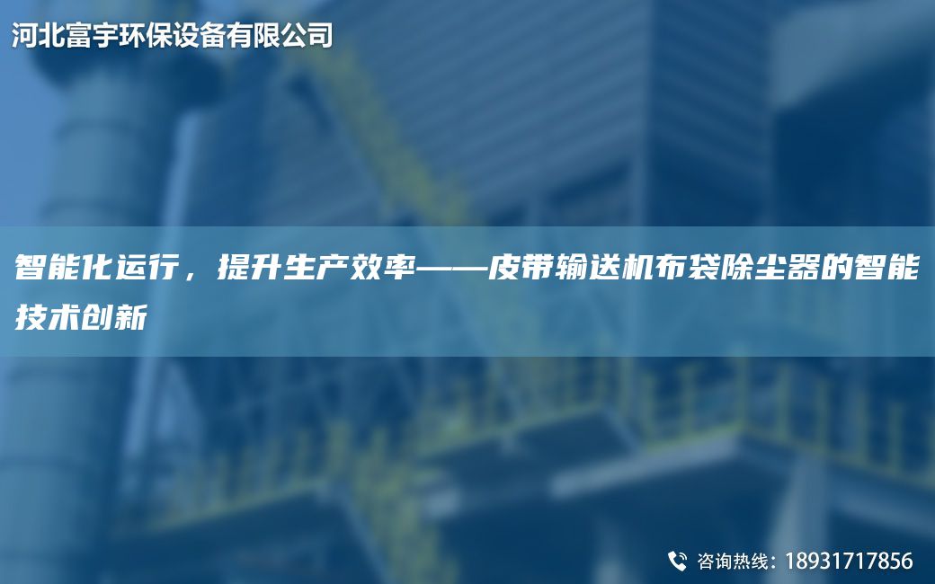 智能化運行，提升生產(chǎn)效率——皮帶輸送機布袋除塵器的智能技術(shù)創(chuàng  )新