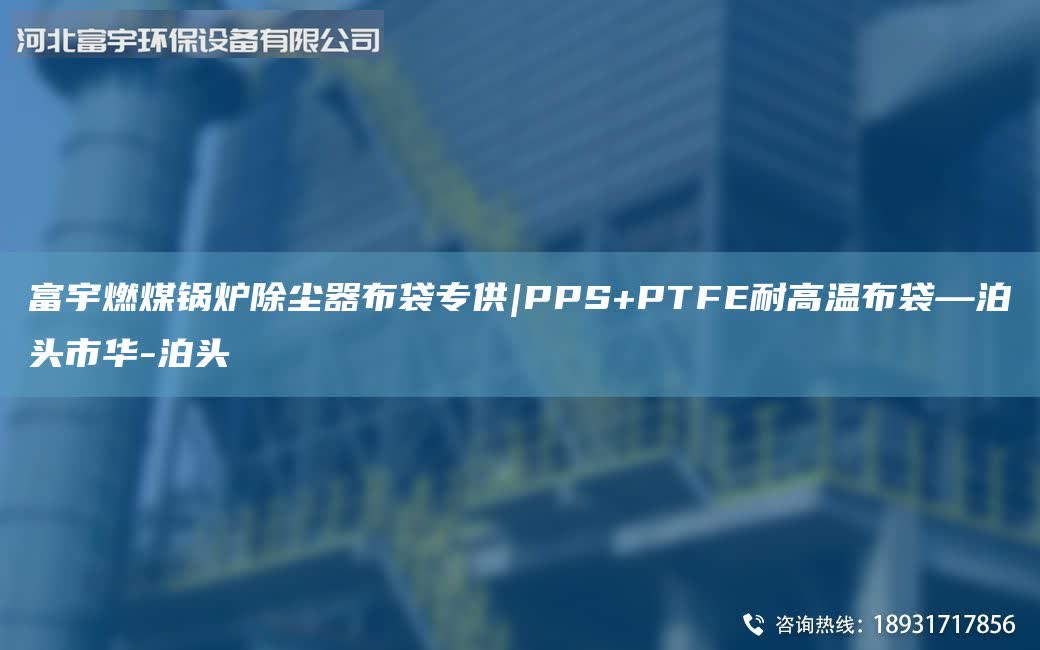 富宇燃煤鍋爐除塵器布袋專供|PPS+PTFE耐高溫布袋—泊頭市華-泊頭