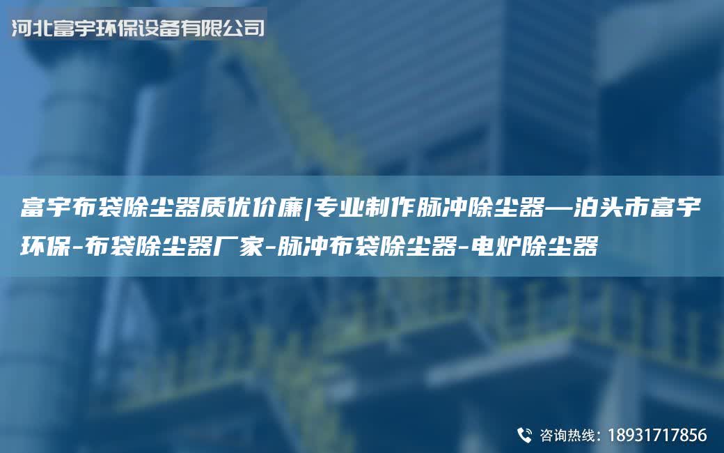 富宇布袋除塵器質(zhì)優(yōu)價(jià)廉|專業(yè)制作脈沖除塵器—泊頭市富宇環(huán)保-布袋除塵器廠家-脈沖布袋除塵器-電爐除塵器