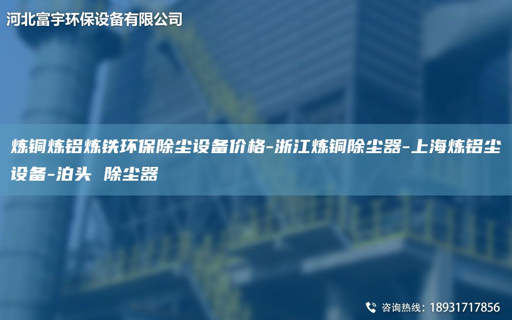 煉銅煉鋁煉鐵環(huán)保除塵設(shè)備價格-浙江煉銅除塵器-ShangHai煉鋁塵設(shè)備-泊頭 除塵器