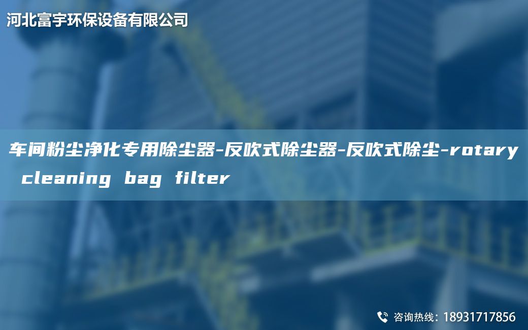 車間粉塵凈化專用除塵器-反吹式除塵器-反吹式除塵-rotary cleaning bag filter